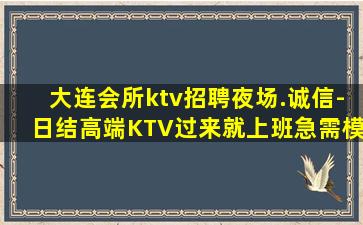 大连会所ktv招聘夜场.诚信-日结高端KTV过来就上班急需模